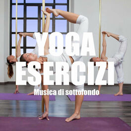 Album cover of Yoga Esercizi: Musica di Sottofondo per Lezioni di Yoga e Pilates, Power Pilates e Piloga, Chill Out e Lounge, Musica Etnica