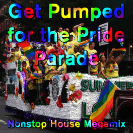 Album cover of Get Pumped for the Pride Parade: Nonstop House Megamix