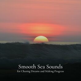Album cover of * Smooth Sea Sounds for the Chasing Dreams and Making Progress *