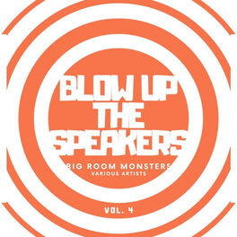Album cover of Blow up the Speakers (Big Room Monsters), Vol. 4
