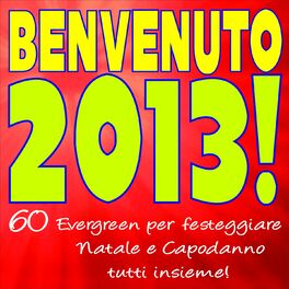 Album cover of BENVENUTO 2013! 60 Evergreen per festeggiare Natale e Capodanno tutti insieme!