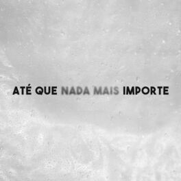 Album cover of Até Que Nada Mais Importe