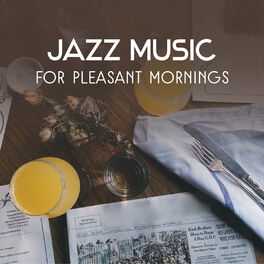 Album cover of Jazz Music for Pleasant Mornings – Instrumental Coffee Break Jazz, Breakfast Chillout, Perfect Start of the Day, Wake Up Smooth So