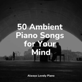 Album cover of 50 Ambient Piano Songs for Your Mind