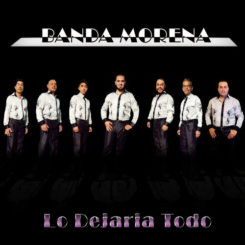 Banda Morena - Lo Dejaria Todo: lyrics and songs | Deezer