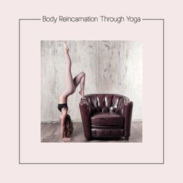 Album cover of Body Reincarnation Through Yoga - Start Meditation and Stretching Training and Let Your Body Be Born Again without Head and Back P