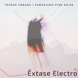 Album cover of Êxtase Electro - Transe Urbana Contemporânea, Xamanismo Pink Noise