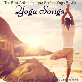 Album cover of Yoga Songs – The Best Artists for Your Perfect Yoga Playlist, Calm and Relaxing Sounds to Heal Your Soul and Calm the Mind