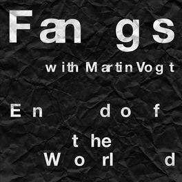End Of The World Fangs Feat Martin Vogt Lyrics And Songs Deezer