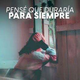 Album cover of Pensé que duraría para siempre