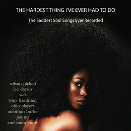 Album cover of The Hardest Thing I've Ever Had To Do - The Saddest Soul Songs Ever Recorded