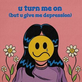 Album cover of u turn me on (but u give me depression)