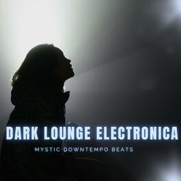Album cover of Dark Lounge Electronica (Mystic Downtempo Beats)