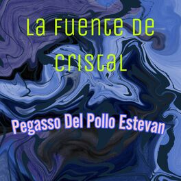 Pegasso Del Pollo Estevan - La Fuente de Cristal: letras y canciones |  Escúchalas en Deezer