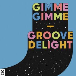 Groove Delight Gimme Gimme Lyrics And Songs Deezer