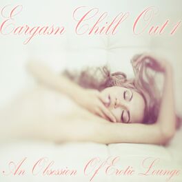 Album cover of Eargasm Chill Out, Vol. 1 (An Obsession of Erotic Lounge)