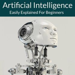 Artificial Intelligence (Easily Explained for Beginners)
