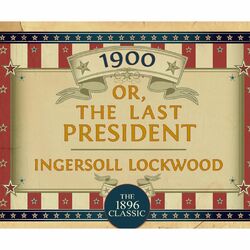 1900: Or; The Last President (Unabridged)
