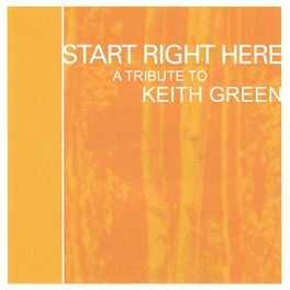 Album cover of Start Right Here - Remembering The Life Of Keith Green