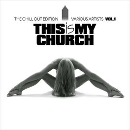 Album cover of This Is My Church, Vol. 1 (The Chill out Edition)