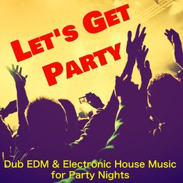 Album cover of Let's Get Party – Dub EDM & Electronic House Music for Party Nights