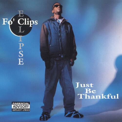 Fo' Clips Eclipse - Just Be Thankful: lyrics and songs | Deezer