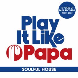Album cover of Play It Like Papa (15 Years Of Papa Records 2002 - 2017) (Soulful House)