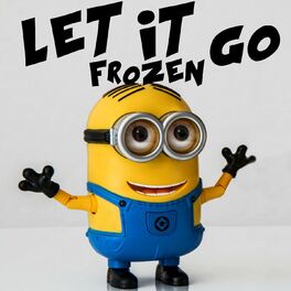 Minions Singing Style - Let It Go (Frozen) (Minions Remix): listen with  lyrics