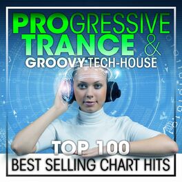 Album cover of Progressive Trance & Groovy Tech-House Top 100 Best Selling Chart Hits + DJ Mix