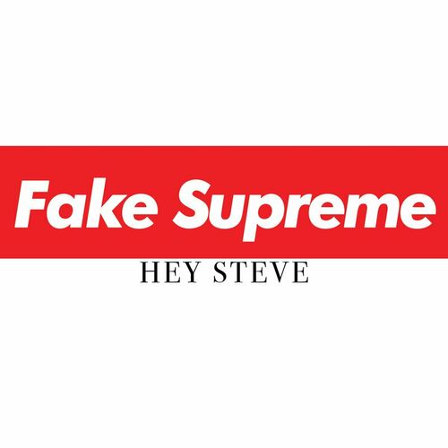 Hey Steve - Fake Supreme: lyrics and songs