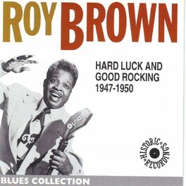 Album cover of Roy Brown 1947-1950: Hard Luck and Good Rocking (Blues Collection Historic Collection)