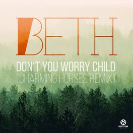 Beth Don T You Worry Child Lyrics And Songs Deezer