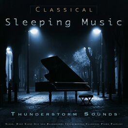Album cover of Classical Sleeping Music: Classical Piano and Thunderstorm Sounds For Sleep, Deep Sleep Aid and Background Instrumental Classical 