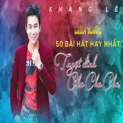 Khang Le Lien Khuc 50 Bai Hat Tuyet Dinh ChaChaCha Hay Nhat