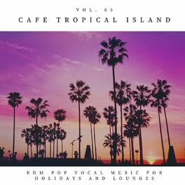 Album cover of Cafe Tropical Island - EDM Pop Vocal Music For Holidays And Lounges, Vol.05