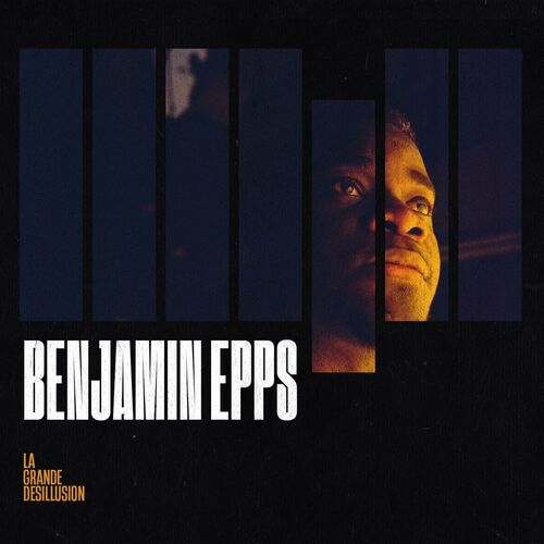 Benjamin Epps (Nouvel album) - La grande désillusion (version deluxe) :  chansons et paroles | Deezer