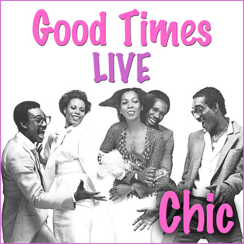 Chic - Good Times (Live): lyrics and songs | Deezer