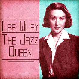 Lee Wiley - The Jazz Queen (Remastered): lyrics and songs | Deezer