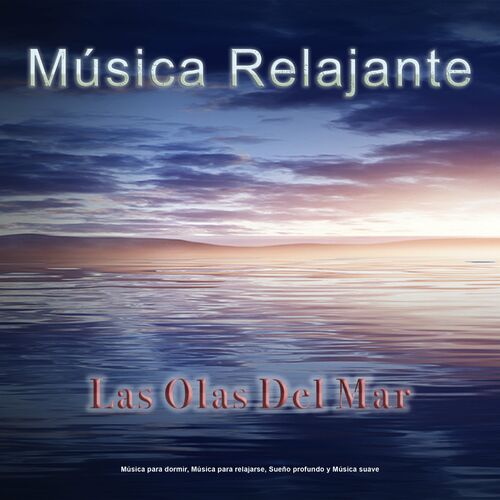 Musica Relajante - Musica Relajante - Las Olas Del Mar - Música para  dormir, música para relajarse, sueño profundo y música suave: lyrics and  songs