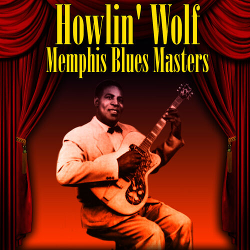 Howlin' Wolf - Memphis Blues Masters: Letras De Canciones | Deezer