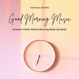 Album cover of Good Morning Music: Acoustic Guitar Perfect Morning Wake Up Music