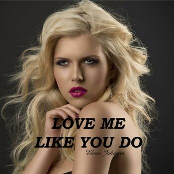 Elena Johnson Love Me Like You Do Listen With Lyrics Deezer