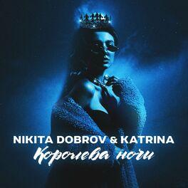 Nikita Dobrov & Katrina - Королева Ночи: Lyrics And Songs | Deezer