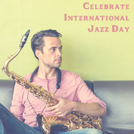 Album cover of Celebrate International Jazz Day - Inspirational Music that will Make you Fall in Love with this Genre of Music