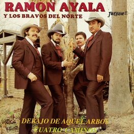 Ramon Ayala Y Sus Bravos Del Norte - DEBAJO DE AQUEL ÁRBOL / CUATRO CAMINOS  (GRABACIÓN ORIGINAL REMASTERIZADA): letras de canciones | Deezer