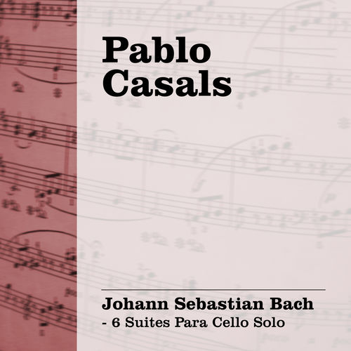 Pablo Casals - Pablo Casals: Bach - 6 Suites para Cello Solo: lyrics ...