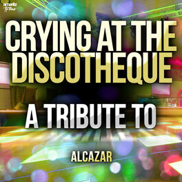 Album cover of Crying at the Discotheque: A Tribute to Alcazar