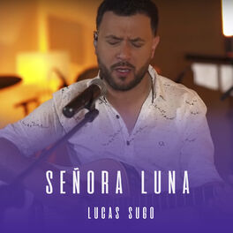 Lucas Sugo Senora Luna Lyrics And Songs Deezer