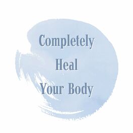 Album cover of Completely Heal Your Body: Music Therapy for Healing At All Levels (Mind, Body and Soul)