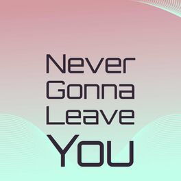 Album cover of Never Gonna Leave You